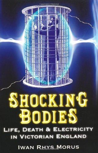 Shocking Bodies: Life, Death & Electricity in Victorian England 