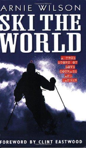 Ski The World: A True Story Of Love, Courage And Danger 