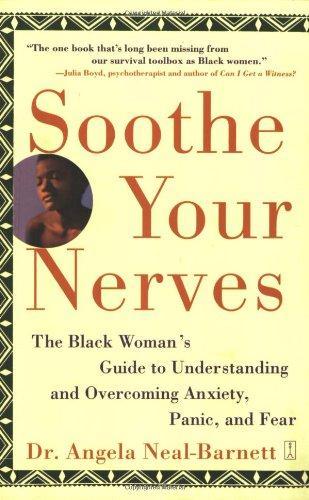 Soothe Your Nerves : The Black Woman's Guide to Understanding and Overcoming Anxiety, Panic, and Fear 