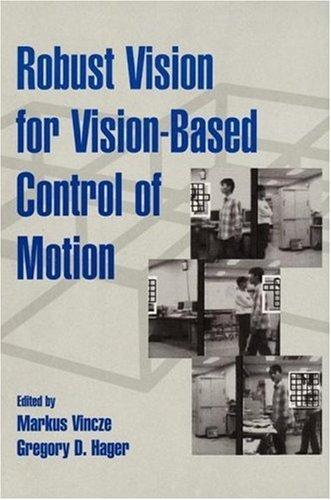  Robust Vision for Vision-Based Control of Motion (SPIE/IEEE Series on Imaging Science & Engineering) 
