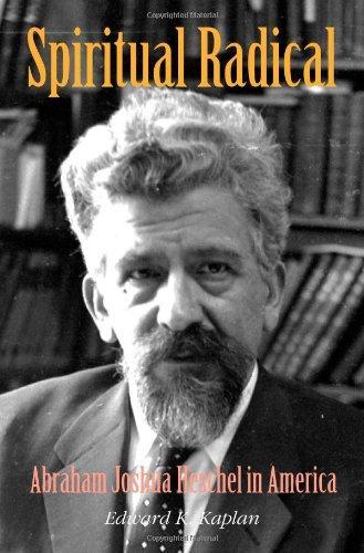 Spiritual Radical: Abraham Joshua Heschel in America, 1940-1972 