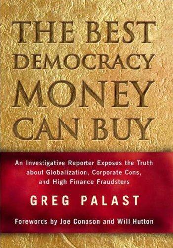 The Best Democracy Money Can Buy: An Investigative Reporter Exposes the Truth about Globalization, Corporate Cons, and High Finance Fraudsters 