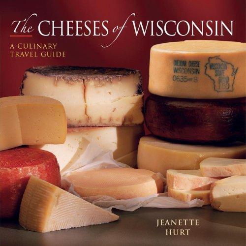 The Cheeses of Wisconsin: A Culinary Travel Guide 