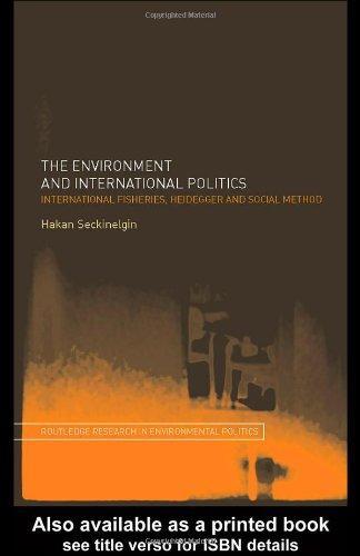 The Environment and International Politics: International Fisheries, Heidegger and Social Method (Routledge Research in Environmental Politics) 