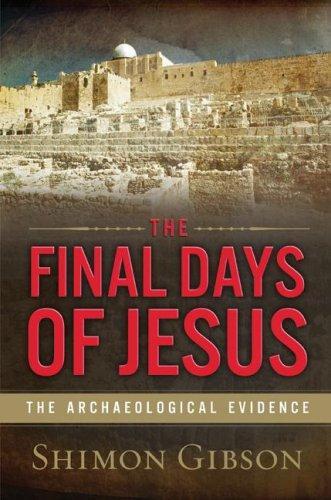 The Final Days of Jesus: The Archaeological Evidence 