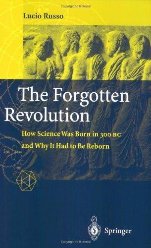 The Forgotten Revolution: How Science Was Born in 300 BC and Why it Had to Be Reborn 