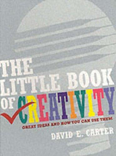 The Little Book of Creativity: Great Ideas and How You Can Use Them