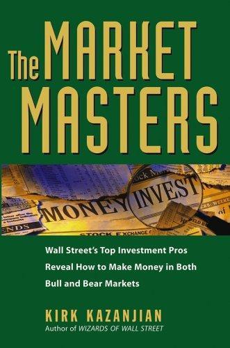 The Market Masters: Wall Street's Top Investment Pros Reveal How to Make Money in Both Bull and Bear Markets 