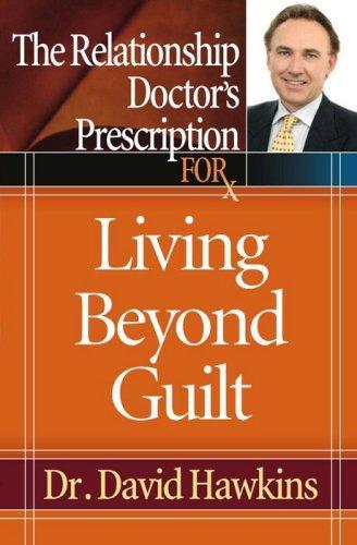 The Relationship Doctor's Prescription for Living Beyond Guilt 