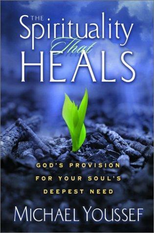 The Spirituality That Heals: God's Provision for Your Soul's Deepest Need