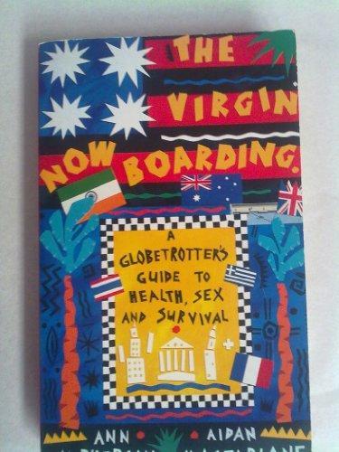 Virgin Now Boarding: Globetrotter'sGuide to Health, Sex and Survival