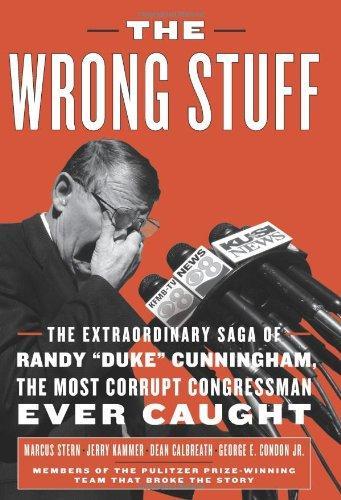 The Wrong Stuff: The Extraordinary Saga of Randy "Duke" Cunningham, the Most Corrupt Congressman Ever Caught 