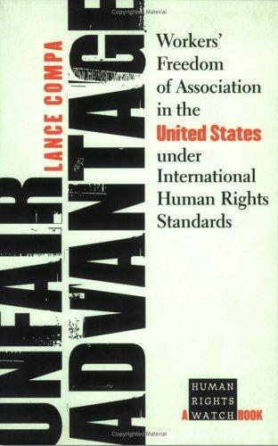 Unfair Advantage: Workers' Freedom of Association in the United States under International Human Rights Standards (Human Rights Watch Books)