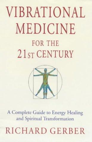 VIBRATIONAL MEDICINE FOR THE 21st CENTURY: a Complete Guide to Energy Healing and Spitiual Transformation 