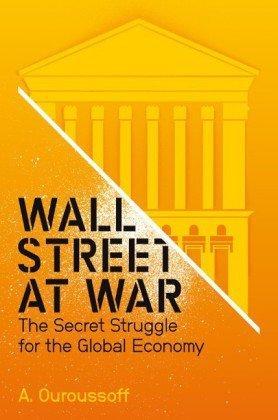 Wall Street at War: The Secret Struggle for the Global Economy 