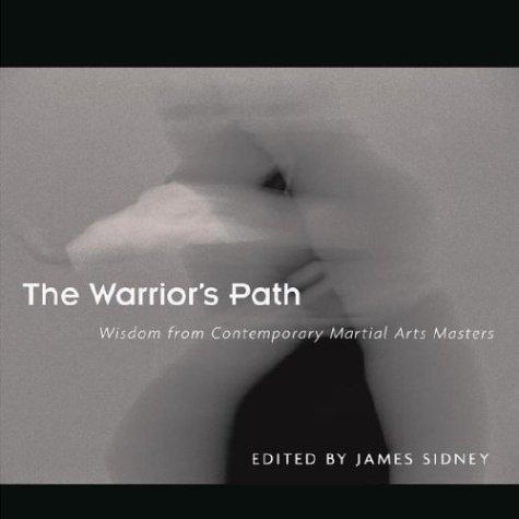 The Warrior's Path: Wisdom from Contemporary Martial Arts Masters 