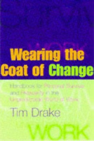 Wearing the Coat of Change: Handbook for Personal Survival and Prosperity in the Unpredictable World of Work 