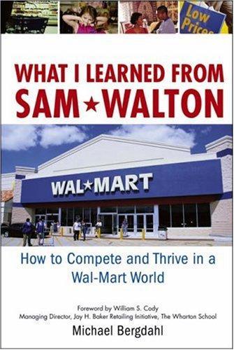 What I Learned From Sam Walton: How to Compete and Thrive in a Wal-Mart World 