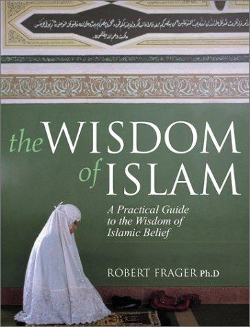 The Wisdom of Islam: A Practical Guide to the Wisdom of Islamic Belief 