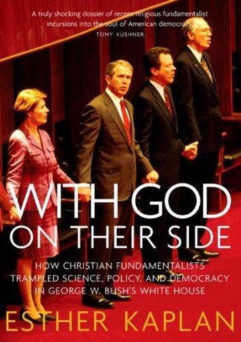 With God On Their Side: How Christian Fundamentalists Trampled Science, Policy, And Democracy In George W. Bush's White House 