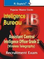 Intelligence Bureau: Assistant Central Intelligence Officer Grade II (Wireless Telegraphy) Recruitment Exam Guide