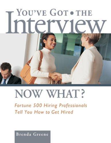 You've Got the Interview Now What?: Fortune 500 Hiring Professionals Tell You How to Get Hired 