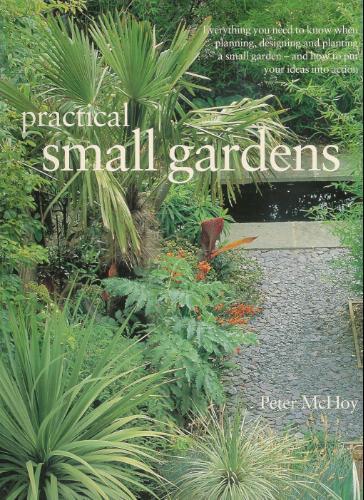 Practical Small Gardens: The Complete Guide to Designing and Planting Beautiful Gardens of Any Size