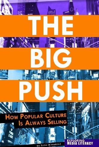 The Big Push: How Popular Culture Is Always Selling (Exploring Media Literacy) 