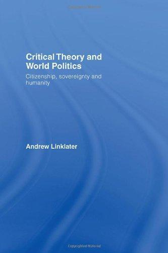 Critical Theory and World Politics: Citizenship, Sovereignty and Humanity 