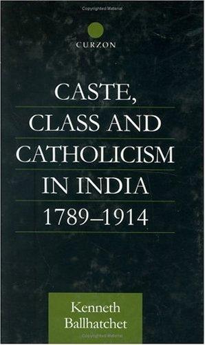 Caste, Class and Catholicism in India 1789-1914 (Nordic Institute of Asian Studies Monograph Series)