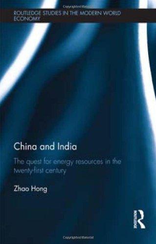 China and India: The Quest for Energy Resources in the 21st Century (Routledge Studies in the Modern World Economy) 
