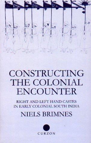 Constructing the Colonial Encounter: Right and Left Hand Castes in Early Colonial South India (Nias Monographs, 81) 