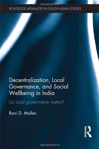 Decentralization, Local Governance, and Social Wellbeing in India: Do Local Governments Matter? (Routledge Advances in South Asian Studies)
