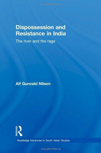 Dispossession and Resistance in India: The River and the Rage (Routledge Advances in South Asian Studies) 