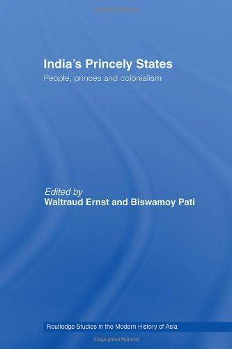 India's Princely States: People, Princes and Colonialism (Routledge Studies in the Modern History of Asia) 