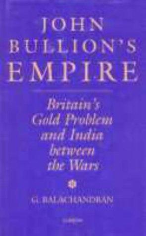 John Bullion's Empire: Britain's Gold Problem and India Between the Wars (Soas London Studies on South Asia, No 10) 