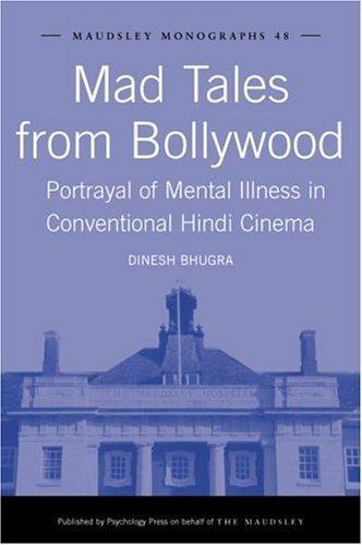 Mad Tales from Bollywood: Portrayal of Mental Illness in Conventional Hindi Cinema (Maudsley Series) 