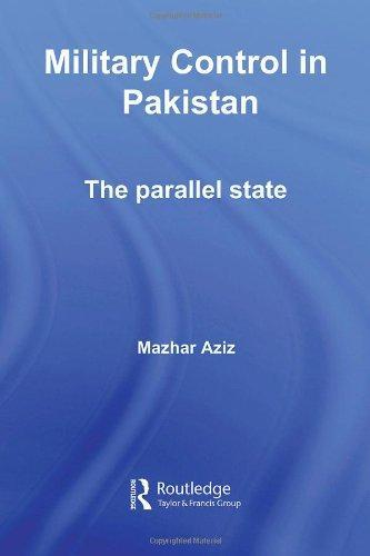 Military Control in Pakistan: The Parallel State (Routledge Advances in South Asian Studies) 