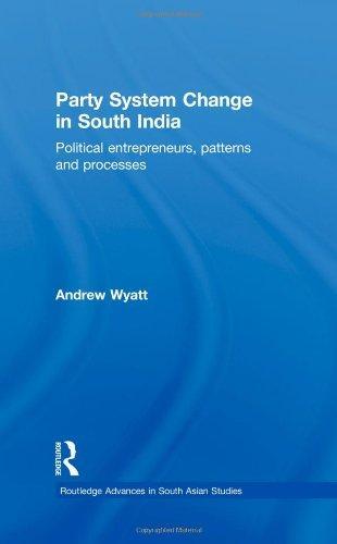 Party System Change in South India: Political Entrepreneurs, Patterns and Processes (Routledge Advances in South Asian Studies) 