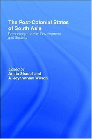 The Post-Colonial States of South Asia: Democracy, Identity, Development and Security