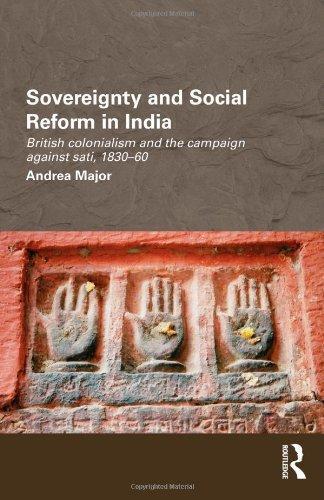 Sovereignty and Social Reform in India: British Colonialism and the Campaign against Sati, 1830-1860 (Routledge/Edinburgh South Asian Studies Series)