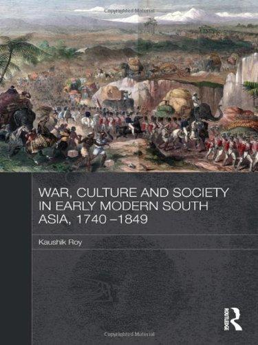 War, Culture and Society in Early Modern South Asia, 1740-1849 (Asian States and Empires) 