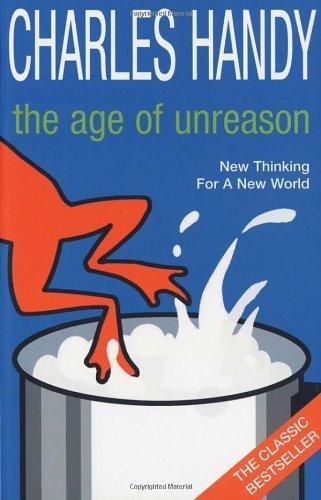 The Age of Unreason: New Thinking For A New World