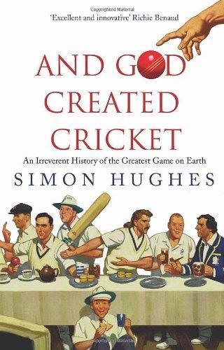 And God Created Cricket: An Irreverent History of the English Game and How Other People (like Australians) Got Annoyingly Good at it 