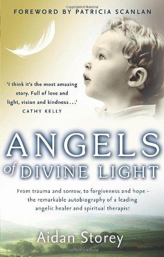 Angels of Divine Light: The Remarkable Autobiography of One of Today's Leading Angelic Healers and Spiritual Therapists. Aidan Storey 