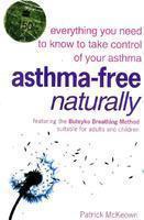 Asthma-Free Naturally: Everything You Need to Know to Take Control of Your Asthm