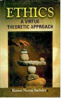 Ethics ; A Virtue Theoretic Approach