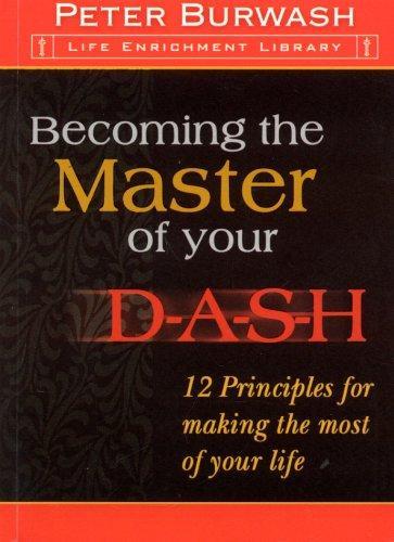 Becoming the Master of your DASH: 12 Principles for making the most of your life (Life Enrichment Library) 