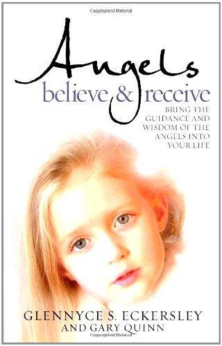 Angels Believe & Receive: Bring the Guidance and Wisdom of Angels Into Your Life 