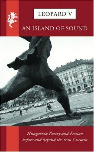 Leopard V: An Island of Sound: Hungarian Poetry and Fiction Before and Beyond the Iron Curtain 